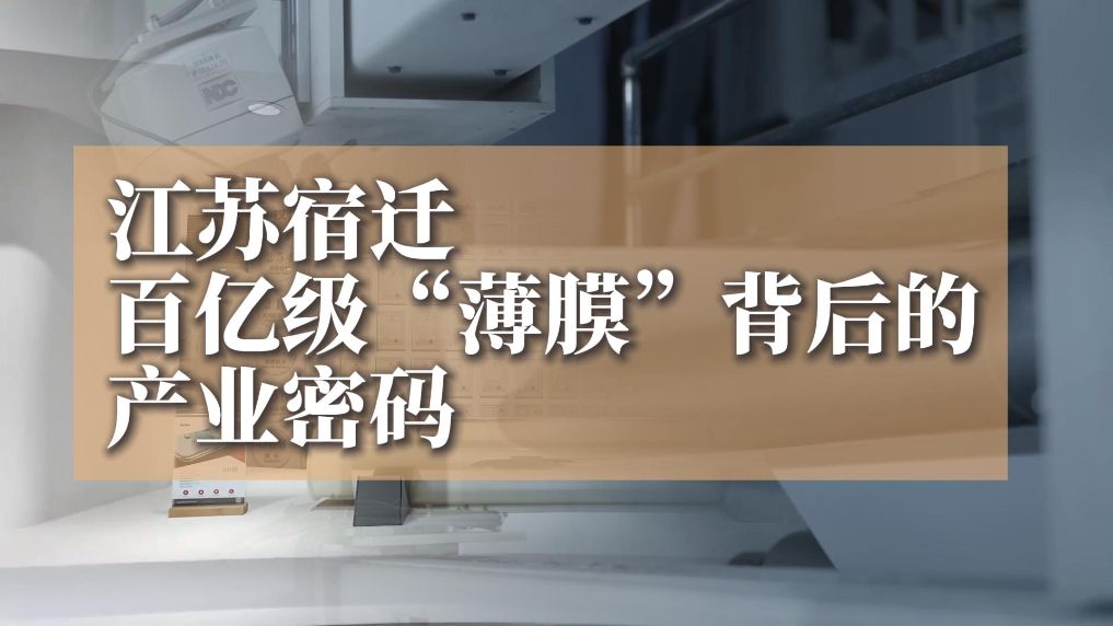 江苏宿迁：百亿级“薄膜”背后的产业密码