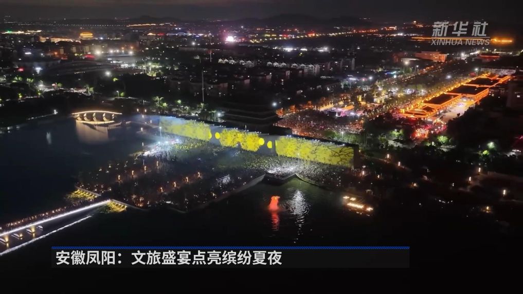 安徽凤阳：文旅盛宴点亮缤纷夏夜